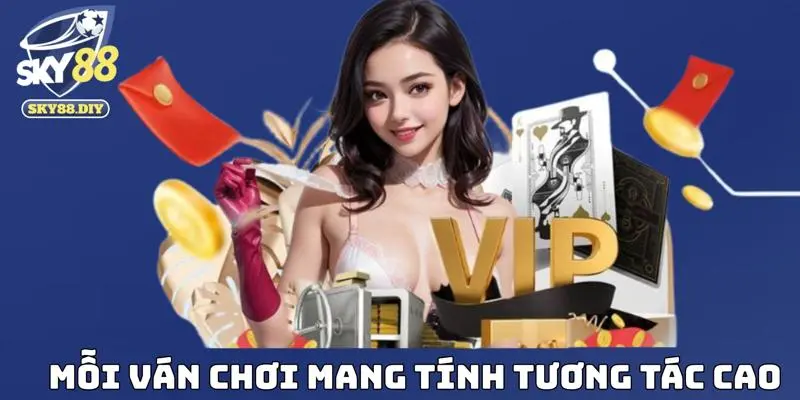 Mỗi ván chơi mang tính tương tác cao